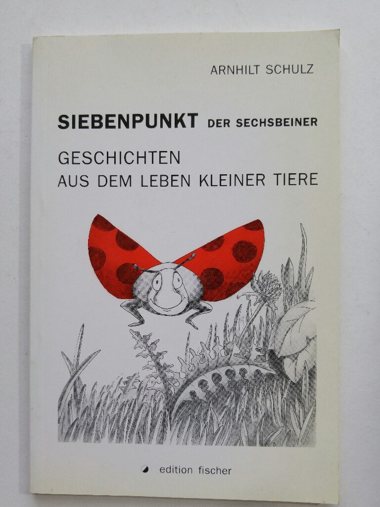 Siebenpunkt, der Sechsbeiner. Geschichten aus dem Leben kleiner Tiere - Schulz, Arnhild