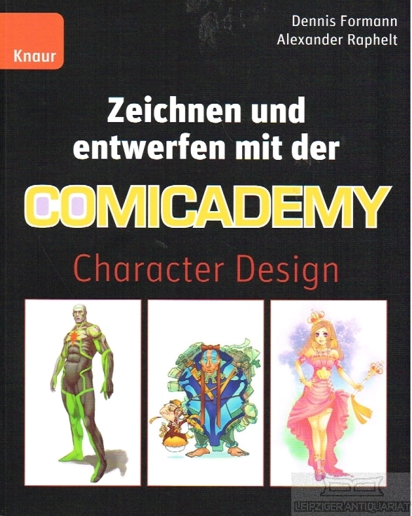 Zeichnen und entwerfen mit der Comicademy Character Design - Dennis Formann, Alexander Raphelt