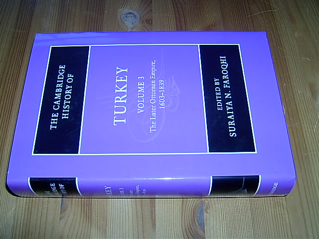 The Cambridge History of Turkey, Volume 3: The Later Ottoman Empire, 1603-1839. - Suraiya N. Faroqhi (Ed.)