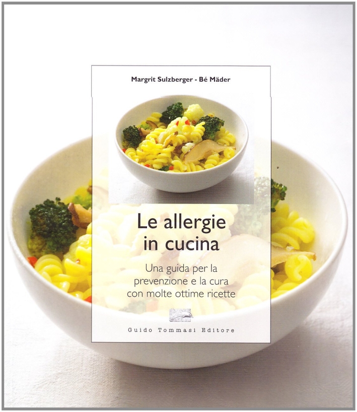 Le Allergie in Cucina. Una Guida per la Prevenzione e la Cura con Molte Ottime Ricette - Sulzberger Margrit Mäder Bé