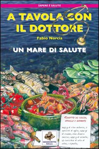 A tavola con il dottore. Un mare di salute - Norcia Fabio