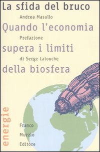 La sfida del bruco. Quando l'economia supera i limiti della biosfera - Masullo Andrea