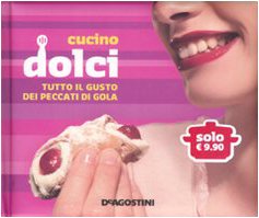 Cucino dolci. Tutto il gusto dei peccati di gola