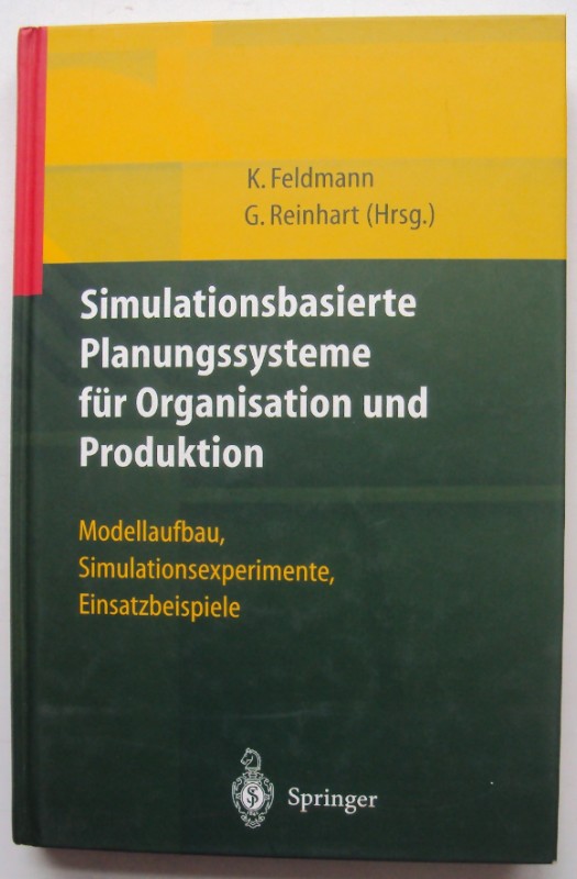 Simulationsbasierte Planungssysteme für Organisation und Produktion. Modellaufbau, Simulationsexperimente, Einsatzbeispiele. Mit 171 Abb. - Feldmann, Klaus / Reinhart, Gunther (Hg.)