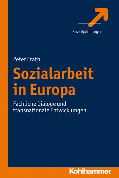 Sozialarbeit in Europa; Fachliche Dialoge und transnationale Entwicklungen - Peter Erath (Hrsg.)