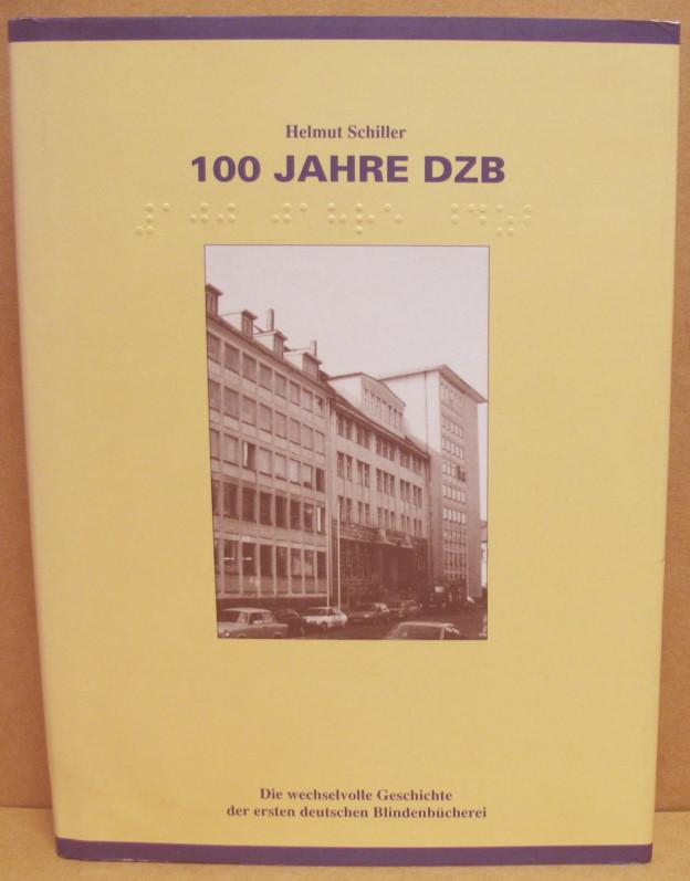 100 Jahre DZB. Die wechselvolle Geschichte der ersten deutschen Blindenbücherei. - Schiller, Helmut (Hrsg. von Deutsche Zentralbibliothek für Blinde, Leipzig)