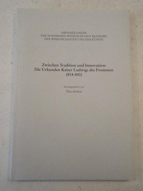 Zwischen Tradition und Innovation: Die Urkunden Kaiser Ludwigs des Frommen (815-840). Referate des Kolloquiums der Nordrhein- Westfälischen Akademie der Wissenschaften und der Künste - Theo Kölzer (Herausgeber)