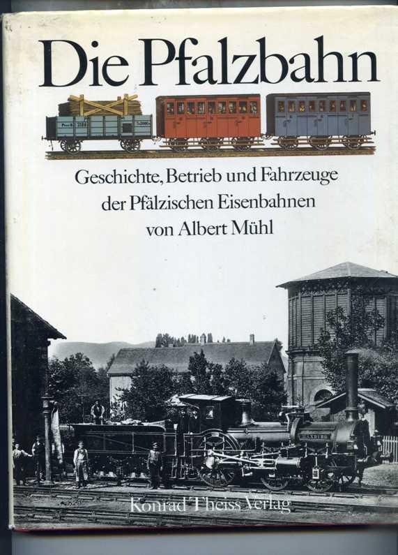 Die Pfalzbahn. Geschichte, Betrieb und Fahrzeuge der Pfälzischen Eisenbahnen - Mühl, Albert