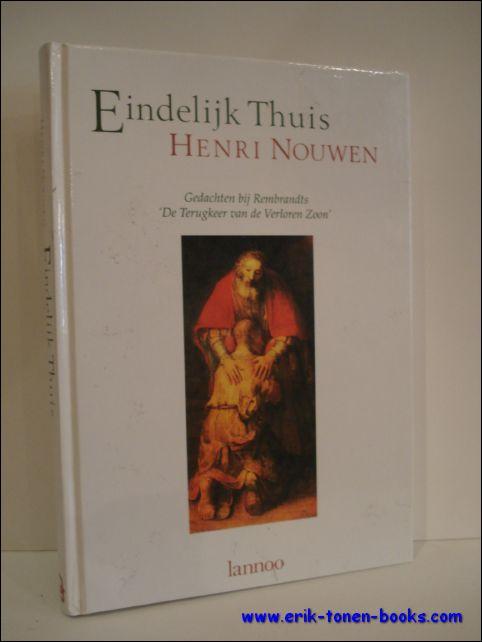 EINDELIJK THUIS. GEDACHTEN BIJ REMBRANDTS ' DE TERUGKEER VAN DE VERLOREN ZOON ', - NOUWEN, Henri;