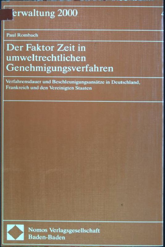 Der Faktor Zeit in umweltrechtlichen Genehmigungsverfahren: Verfahrensdauer und Beschleunigungsansätze in Deutschland, Frankreich und den Vereinigten Staaten. Verwaltung 2000; Bd. 4 - Rombach, Paul