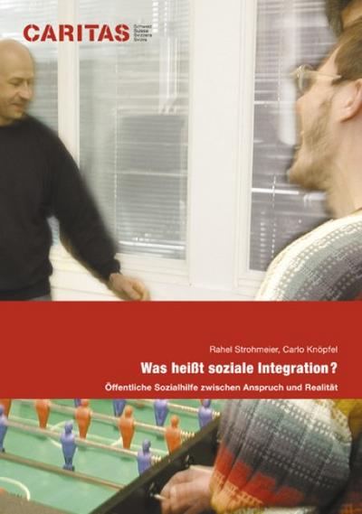 Was heisst soziale Integration? : Öffentliche Sozialhilfe zwischen Anspruch und Realität - Rahel Strohmeier, Carlo Knöpfel