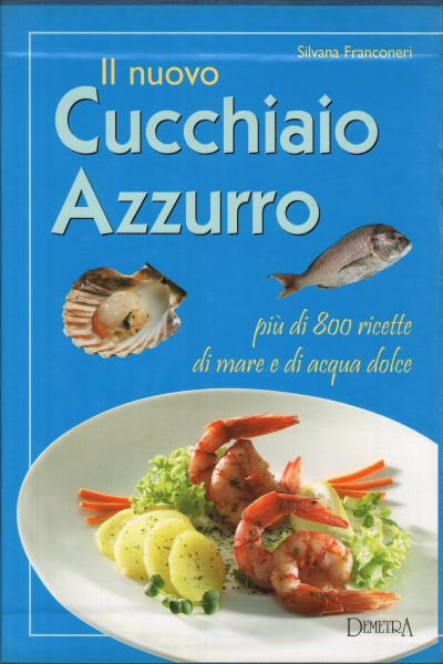 Il nuovo cucchiaio azzurro Oltre 800 ricette di pesce di mare e d'acqua dolce - Silvana Franconeri