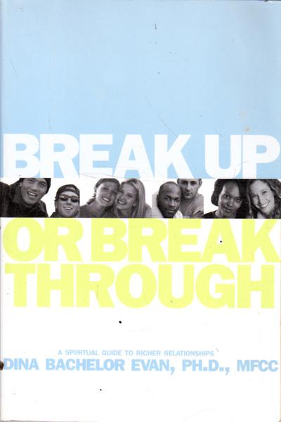 Break Up or Break Through: A Spiritual Guide to Richer Relationships - Bachelor Evan, Dina