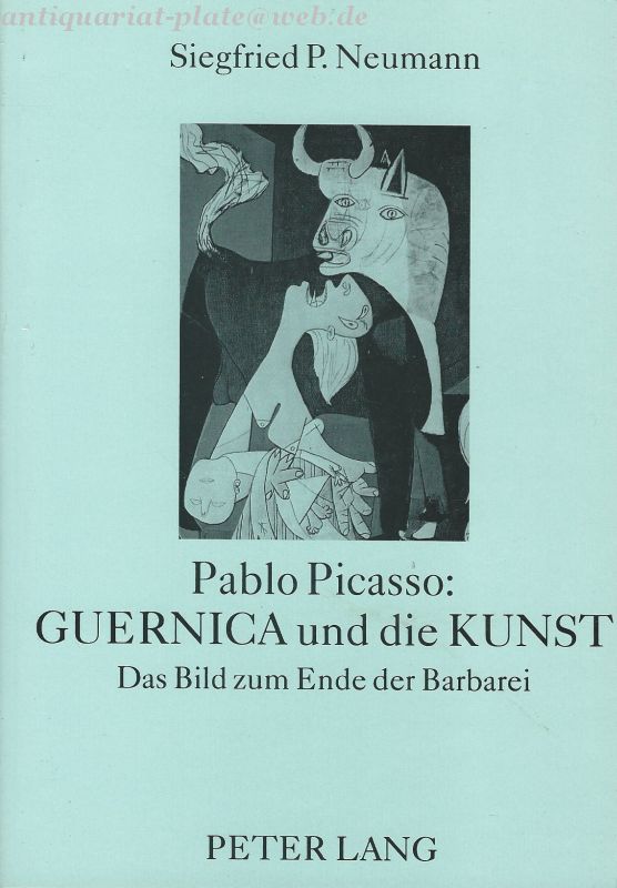 Pablo Picasso: Guernica und die Kunst: Das Bild zum Ende der Barbarei. - Neumann, Siegfried P.