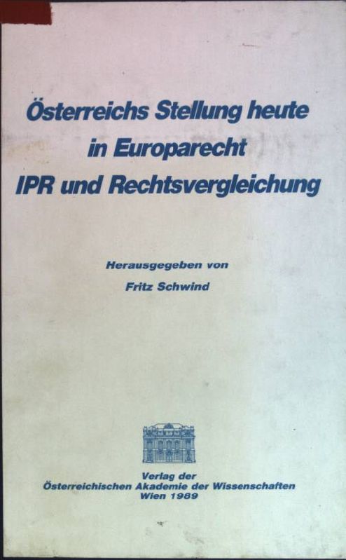 Österreichs Stellung heute in Europarecht, IPR und Rechtsvergleichung. Veröffentlichungen der Kommission für Europarecht, Internationales und Ausländisches Privatrecht; Nr. 8 - Schwind, Fritz [Hrsg.]