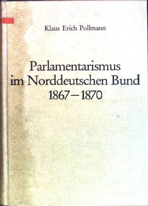 Parlamentarismus im Norddeutschen Bund 1867-1870. Handbuch der Geschichte des deutschen Parlamentarismus - Pollmann, Klaus Erich