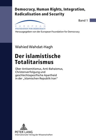 Der islamistische Totalitarismus : Über Antisemitismus, Anti-Bahaismus, Christenverfolgung und geschlechtsspezifische Apartheid in der «Islamischen Republik Iran» - Wahied Wahdat-Hagh