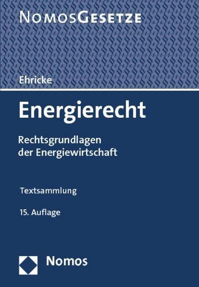 Energierecht: Rechtsgrundlagen der Energiewirtschaft, Rechtsstand: 1. September 2014 : Rechtsgrundlagen der Energiewirtschaft, Rechtsstand: 1. September 2014 - Ulrich Ehricke