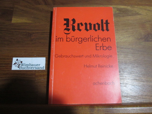 Revolt im bürgerlichen Erbe : Gebrauchswert u. Mikrologie. Theorie + [und] Kritik ; 10 - Reinicke, Helmut