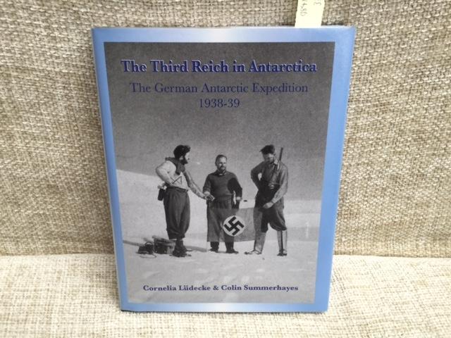 The Third Reich in Antarctica: The German Antarctic Expedition 1938-39 - Cornelia Ludecke; Colin Summerhayes