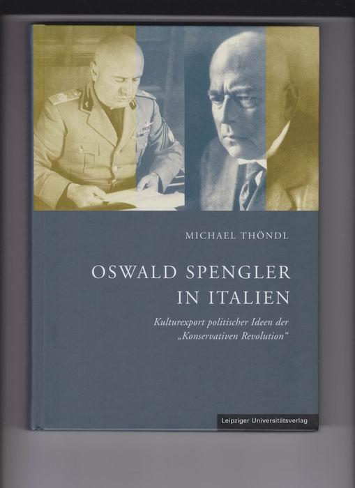 Oswald Spengler in Italien. Kulturexport politischer Ideen der 