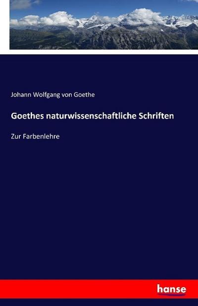 Goethes naturwissenschaftliche Schriften : Zur Farbenlehre - Johann Wolfgang von Goethe