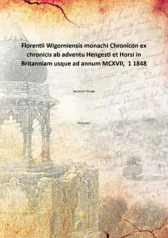 Florentii Wigorniensis monachi Chronicon ex chronicis ab adventu Hengesti et Horsi in Britanniam usque ad annum MCXVII, Volume 1 1848 [Hardcover] - Benjamin Thorpe