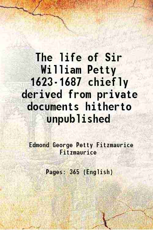 The life of Sir William Petty 1623-1687 chiefly derived from private documents hitherto unpublished 1895 [Hardcover] - Edmond George Petty Fitzmaurice Fitzmaurice