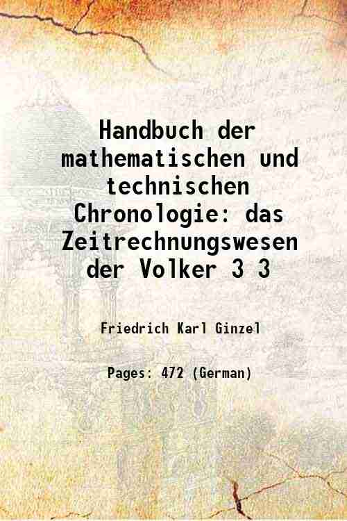 Handbuch der mathematischen und technischen Chronologie das Zeitrechnungswesen der Volker Volume 3 1906 - Friedrich Karl Ginzel