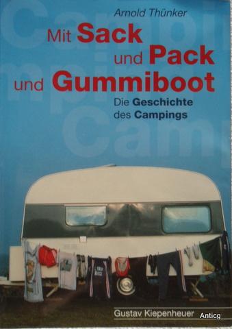 Mit Sack und Pack und Gummiboot. Die Geschichte des Campings. - Thünker, Arnold