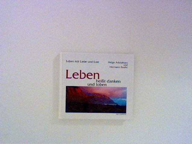 Leben heißt danken und loben. Wege zu neuer Sinnlichkeit - Adolphsen, Helge und Hermann Rauhe