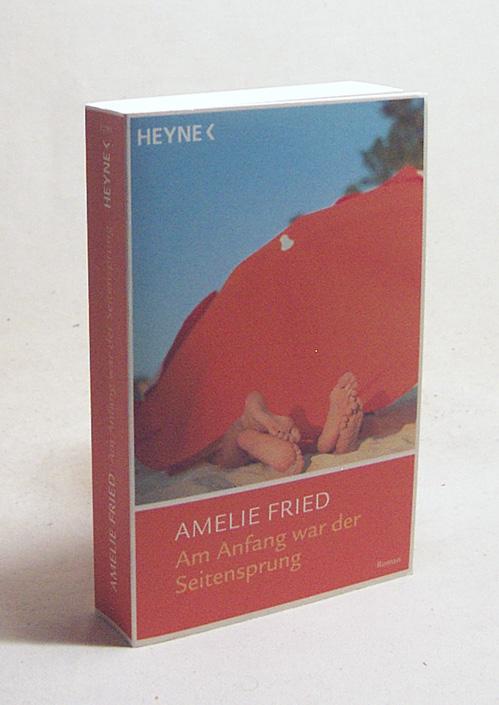 Am Anfang war der Seitensprung : Roman / Amelie Fried - Fried, Amelie