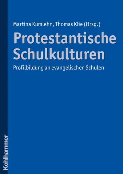 Protestantische Schulkulturen: Profilbildung an evangelischen Schulen - Martina Kumlehn