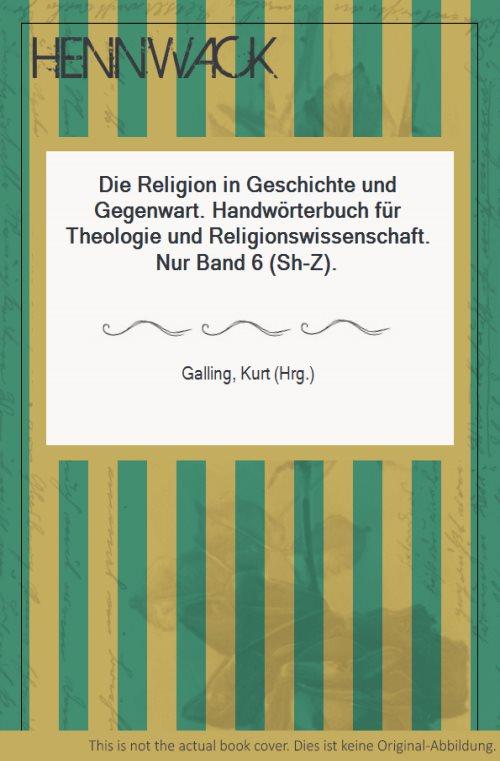 Die Religion in Geschichte und Gegenwart. Handwörterbuch für Theologie und Religionswissenschaft. Nur Band 6 (Sh-Z). - Galling, Kurt (Hrg.)