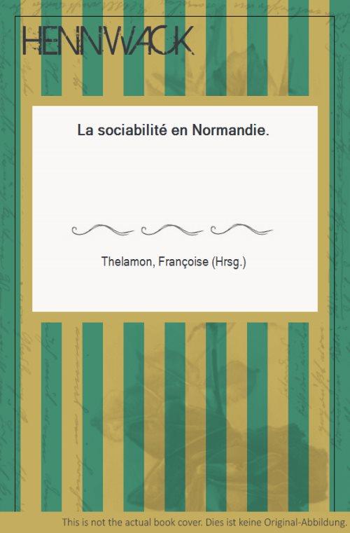 La sociabilité en Normandie. - Thelamon, Françoise (Hrsg.)