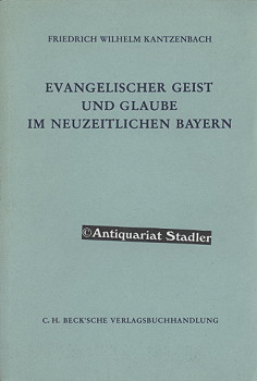 Evangelischer Geist und Glaube im neuzeitlichen Bayern. (= Schriftenreihe zur bayerischen Landesgeschichte ; Bd. 70). - Kantzenbach, Friedrich Wilhelm