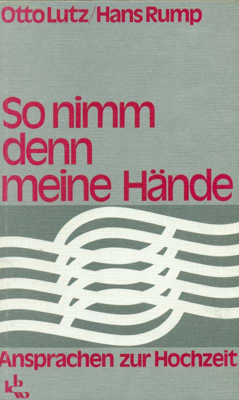 So nimm denn meine Hände. Ansprachen zur Hochzeit. - Lutz, Otto und Hans Rump