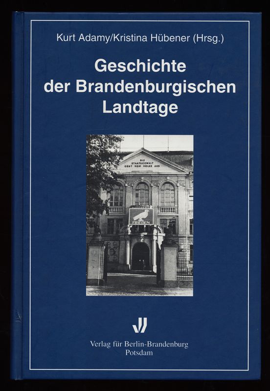 Geschichte der brandenburgischen Landtage : Von den Anfängen 1823 bis in die Gegenwart. - Adamy, Kurt (Hrsg.) und Kristina Hübener