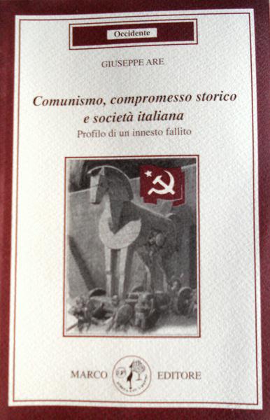 COMUNISMO, COMPROMESSO STORICO E SOCIETÀ ITALIANA. PROFILO DI UN INNESTO FALLITO - GIUSEPPE ARE