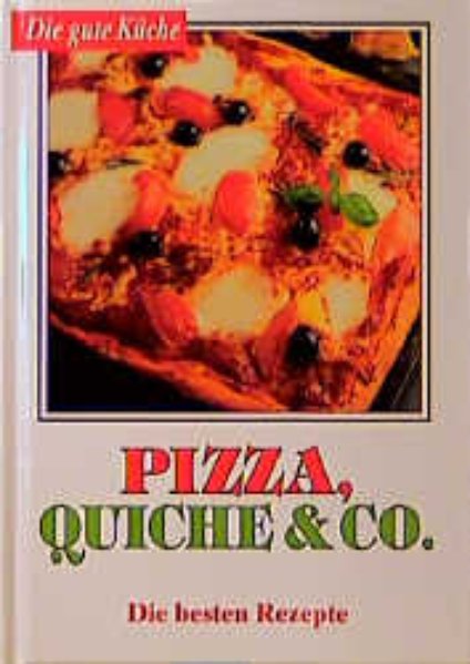 Pizza, Quiche und Co. Die besten Rezepte - unbekannt