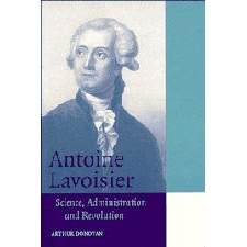 Antoine Lavoisier Science, Administration and Revolution. - LAVOISIER, Antoine Laurent de - DONOVAN, Arthur
