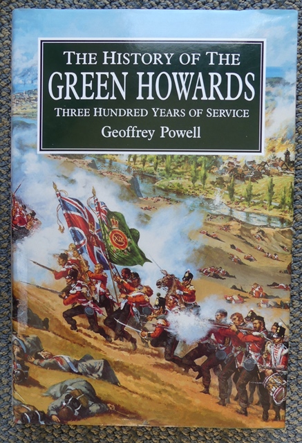 THE HISTORY OF THE GREEN HOWARDS: THREE HUNDRED YEARS OF SERVICE. - Powell, Geoffrey. Foreword by His Majesty Harald V, King of Norway.