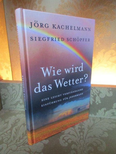 Wie wird das Wetter? Eine leicht verständliche Einführung für Jedermann. - Kachelmann, Jörg u. Siegfried Schöpfer.