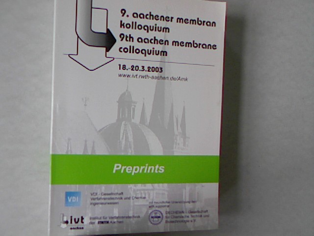 9. Aachener Membran-Kolloquium : 18. - 20.3.2003 / [Veranst. GVT, Forschungs-Gesellschaft Verfahrens-Technik .]. VDI, VDI-Gesellschaft Verfahrenstechnik und Chemieingenieurwesen ; IVT, Institut für Verfahrenstechnik der RWTH Aachen. Preprints.