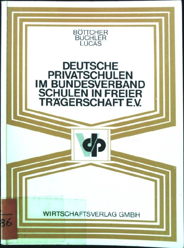 Deutsche Privatschulen im Bundesverband Schulen in Freier Trägerschaft e.V. Schriftenreihe Verbände der Bundesrepublik Deutschland ; 11 - Böttcher, Joachim, Klaus Büchler und Christian Lucas