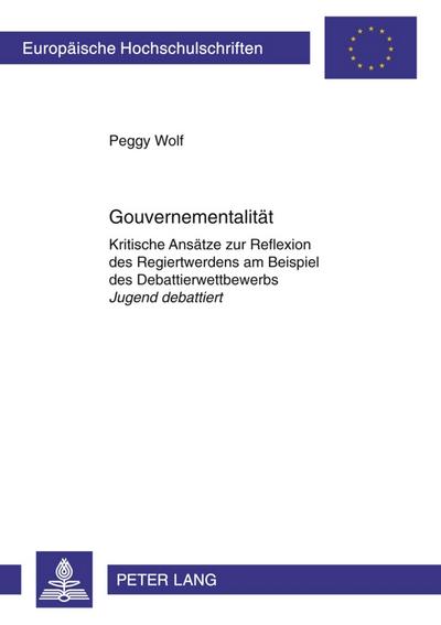 Gouvernementalität : Kritische Ansätze zur Reflexion des Regiertwerdens am Beispiel des Debattierwettbewerbs Jugend debattiert - Peggy Wolf