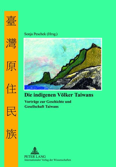 Die indigenen Völker Taiwans : Vorträge zur Geschichte und Gesellschaft Taiwans - Sonja Peschek