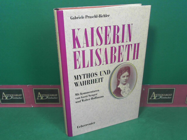 Kaiserin Elisabeth. - Mythos und Wahrheit. - Praschl-Bichler, Gabriele und Gerti Senger
