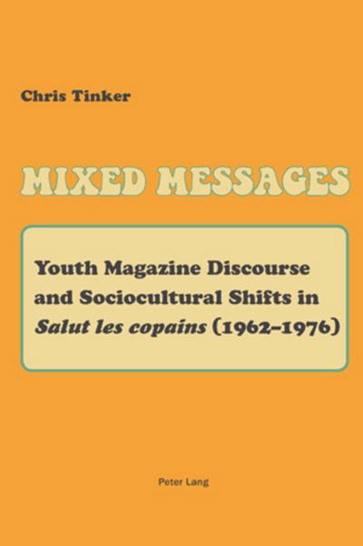 Mixed Messages : Youth Magazine Discourse and Sociocultural Shifts in «Salut les copains» (1962¿1976) - Christopher Tinker