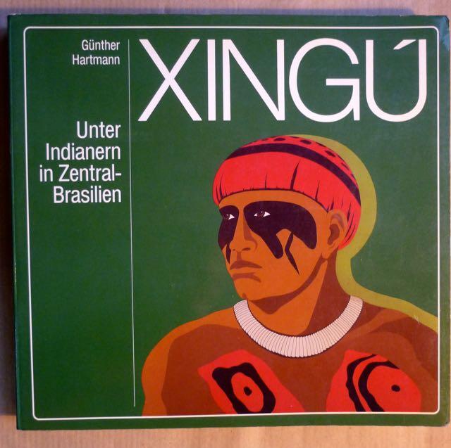 Xingu. Unter Indianern in Zentral-Brasilien. Zur einhundertjährigen Wiederkehr der Erforschung des Rio Xingu durch Karl von den Steinen - Hartmann, Günther